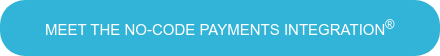 MEET THE NO-CODE PAYMENTS INTEGRATION