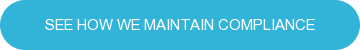 SEE HOW WE MAINTAIN COMPLIANCE