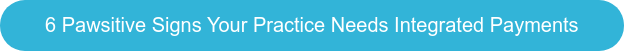 6 Pawsitive Signs Your Practice Needs Integrated Payments