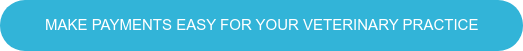 MAKE PAYMENTS EASY FOR YOUR VETERINARY PRACTICE