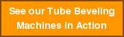 See our Tube Beveling Machines in Action