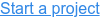 Start a project