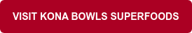 VISIT KONA BOWLS SUPERFOODS