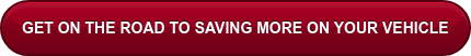 GET ON THE ROAD TO SAVING MORE ON YOUR VEHICLE