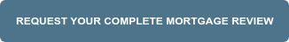 REQUEST YOUR COMPLETE MORTGAGE REVIEW