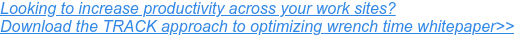 Looking to increase productivity across your work sites? Download the TRACK approach to optimizing wrench time whitepaper>>