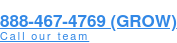 888-467-4769 (GROW) Call our team