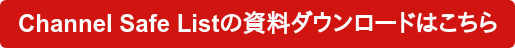 Channel Safe Listの資料ダウンロードはこちら