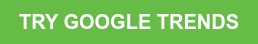 TRY GOOGLE TRENDS