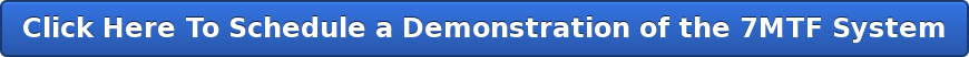 Click Here To Schedule a Demonstration of the 7MTF System