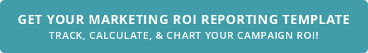 Get Your Marketing ROI Reporting Template Track, Calculate, & Chart Your Campaign ROI!