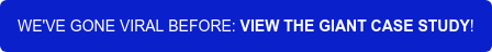 WE'VE GONE VIRAL BEFORE: VIEW THE GIANT CASE STUDY!