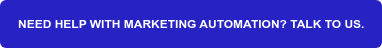NEED HELP WITH MARKETING AUTOMATION? TALK TO US.