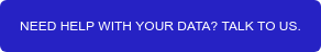 NEED HELP WITH YOUR DATA? TALK TO US.