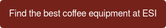 Find the best coffee equipment at ESI