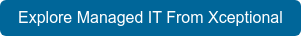 Explore Managed IT From Xceptional