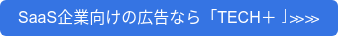 SaaS企業向けの広告なら「TECH＋」≫≫