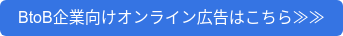 BtoB企業向けオンライン広告はこちら≫≫