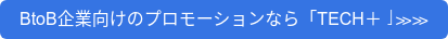 BtoB企業向けのプロモーションなら「TECH＋」≫≫