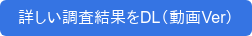 詳しい調査結果をDL（動画Ver）