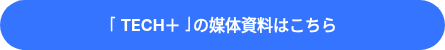 <strong>「TECH＋」の媒体資料はこちら</strong>