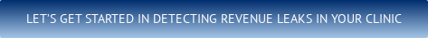 Let’s get started in detecting Revenue Leaks in your Clinic