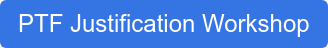 PTF Justification Workshop