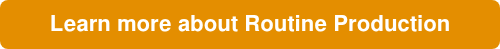 <p>Learn more about Routine Production</p>