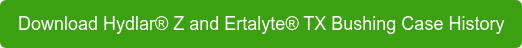 Download Hydlar Z and Ertalyte TX Bushing Case History