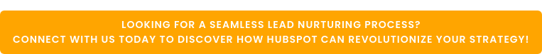 Looking for a Seamless Lead Nurturing Process?  Connect with Us Today to Discover How HubSpot Can Revolutionize Your Strategy!