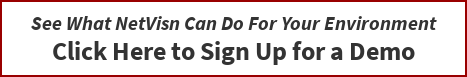 See What NetVisn Can Do For Your Environment Click Here to Sign Up for a Demo