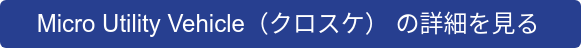 　Micro Utility Vehicle（クロスケ） の詳細を見る　