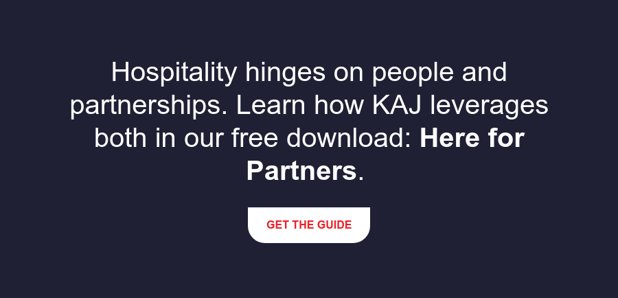 Hospitality hinges on people and partnerships. Learn how KAJ leverages both in  our free download: Here for Partners.  Get the Guide