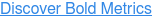 Discover Bold Metrics