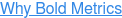 Why Bold Metrics
