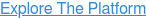 Explore The Platform