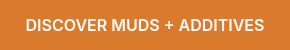 DISCOVER MUDS + ADDITIVES