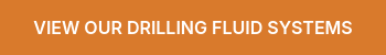 VIEW OUR DRILLING FLUID SYSTEMS