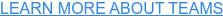 LEARN MORE ABOUT TEAMS