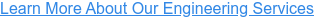 Learn More About Our Engineering Services