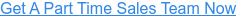 Get A Part Time Sales Team Now