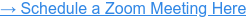 → Schedule a Zoom Meeting Here