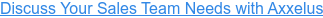 Discuss Your Sales Team Needs with Axxelus