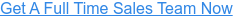 Get A Full Time Sales Team Now