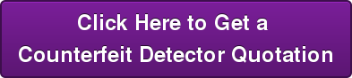 Click Here to Get a Counterfeit Detector Quotation