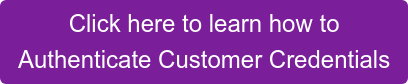 Click here to learn how to Authenticate Customer Credentials