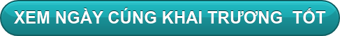 XEM NGÀY CÚNG KHAI TRƯƠNG&nbsp; TỐT