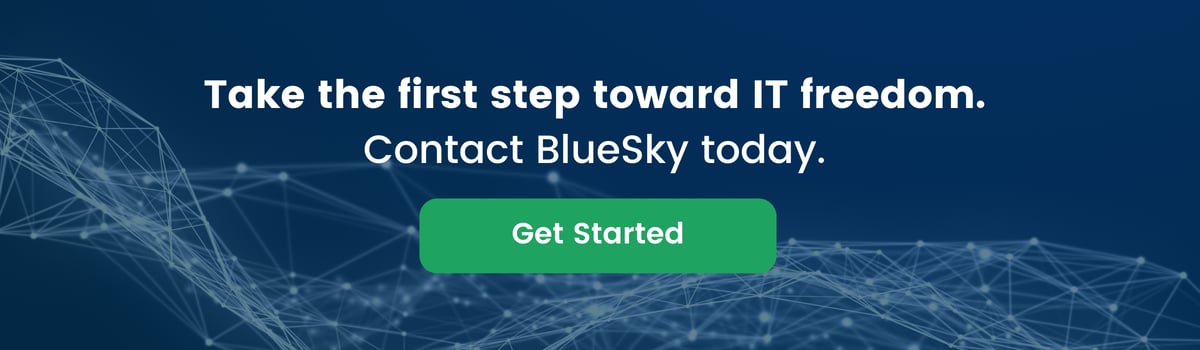 Take the first step toward IT freedom. Contact BlueSky today.