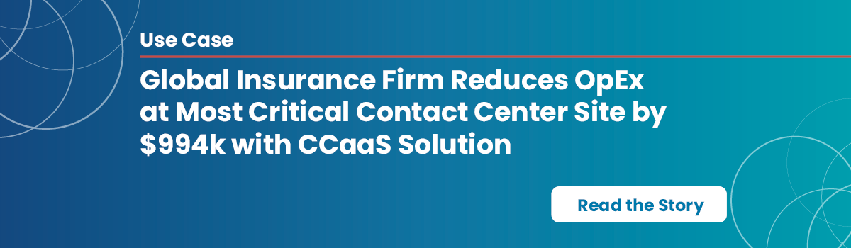 Global Insurance Firm Reduces OpEx at Most Critical Contact Center Site by $994k with CCaaS Solution