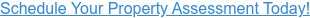 Schedule Your Property Assessment Today!